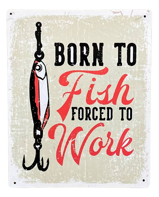 Metal Sign Plaque - Born To Fish Forced To Work
